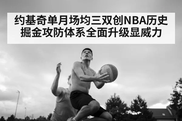 约基奇单月场均三双创NBA历史 掘金攻防体系全面升级显威力